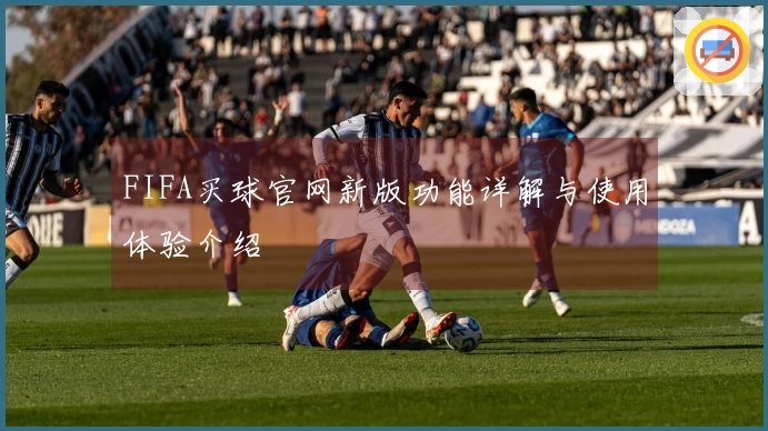 FIFA买球官网新版功能详解与使用体验介绍