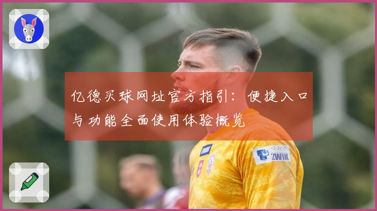 亿德买球网址官方指引：便捷入口与功能全面使用体验概览